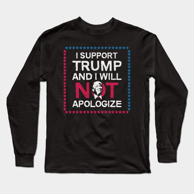 I Support Trump And I Will Not Apologize Long Sleeve T-Shirt by StreetDesigns